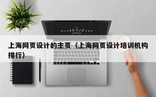 偃师上海网页设计的主页（上海网页设计培训机构排行）