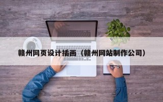 偃师赣州网页设计插画（赣州网站制作公司）