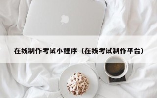 偃师在线制作考试小程序（在线考试制作平台）